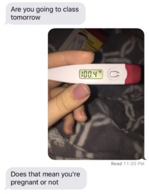 dumbest people on the internet - Are you going to class tomorrow 100.4" C Read Does that mean you're pregnant or not