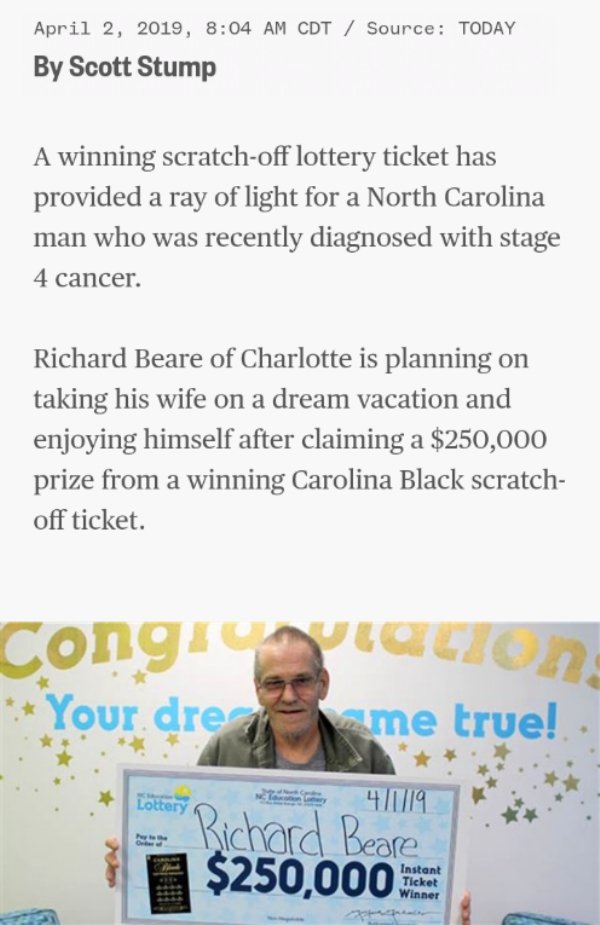 wholesome pics - conversation - , Cdt Source Today By Scott Stump A winning scratchoff lottery ticket has provided a ray of light for a North Carolina man who was recently diagnosed with stage 4 cancer. Richard Beare of Charlotte is planning on taking his