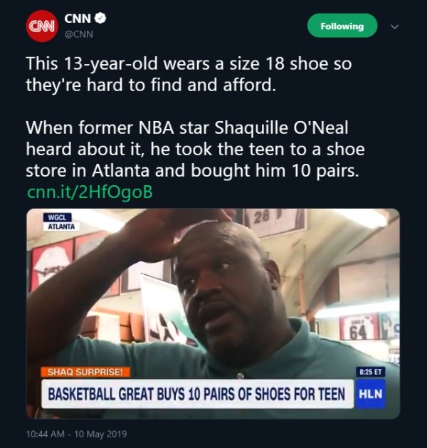 wholesome pics - photo caption - Cnn Cnn ing This 13yearold wears a size 18 shoe so they're hard to find and afford. When former Nba star Shaquille O'Neal heard about it, he took the teen to a shoe store in Atlanta and bought him 10 pairs. cnn.it2HfOgoB W