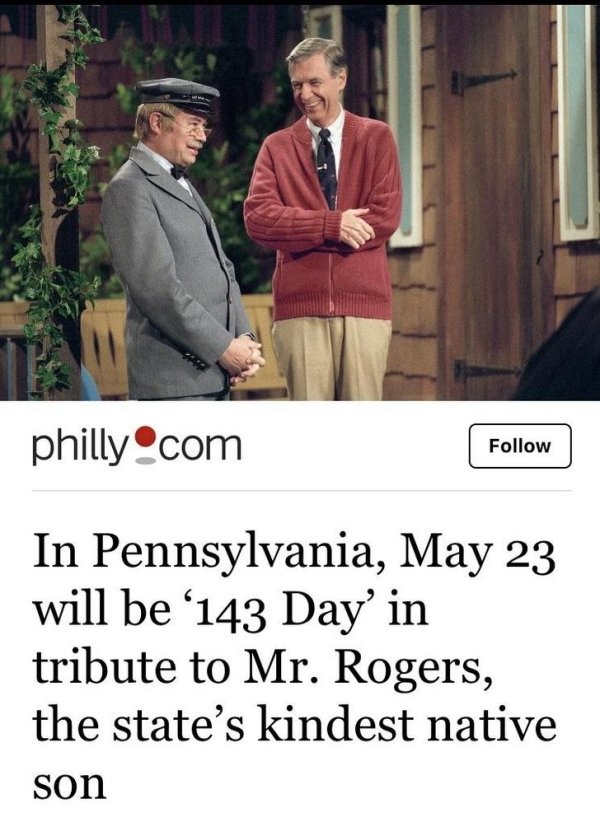 wholesome pics - david newell mr rogers - philly.com In Pennsylvania, May 23 will be '143 Day in tribute to Mr. Rogers, the state's kindest native son