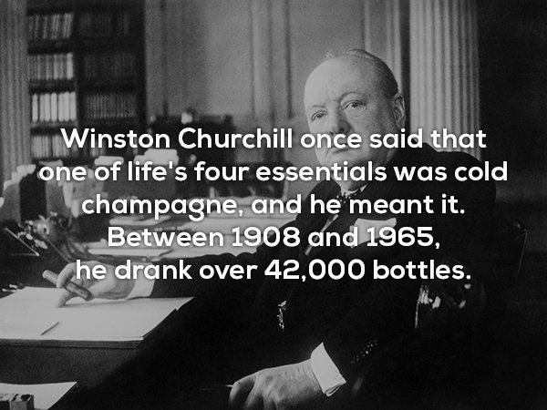 winston churchill - Winston Churchill once said that one of life's four essentials was cold champagne, and he meant it. Between 1908 and 1965, he drank over 42,000 bottles.