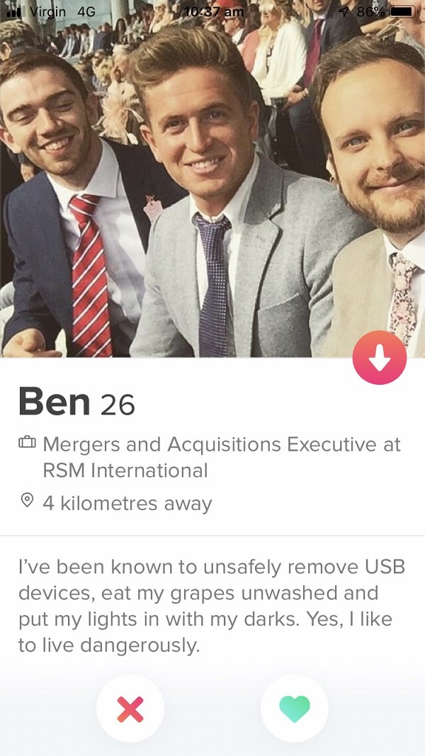 madlads - smile - m Virgin 4G 10.37 am am 1 86% Ben 26 Mergers and Acquisitions Executive at Rsm International 4 kilometres away I've been known to unsafely remove Usb devices, eat my grapes unwashed and put my lights in with my darks. Yes, I to live dang