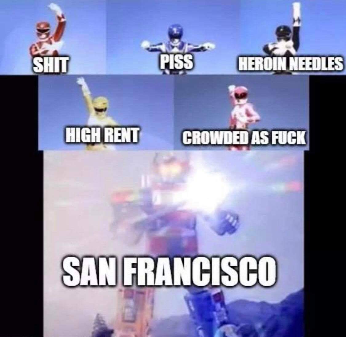 meme megazord transformation meme template - Heroin Needles High Rent Crowded As Fuck San Francisco