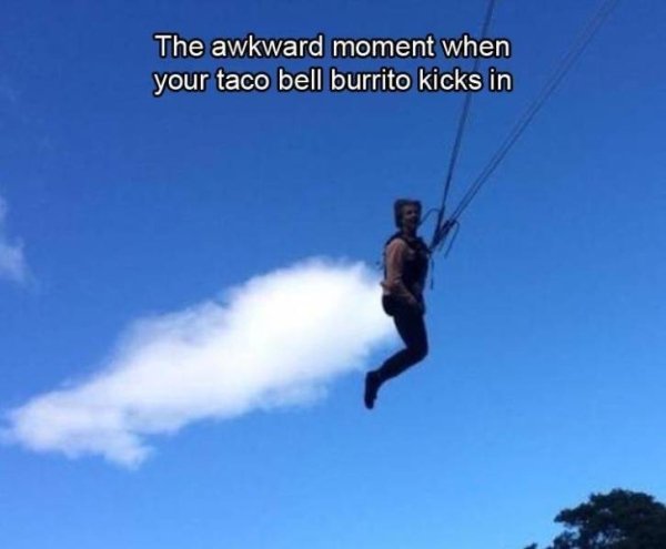 sky - The awkward moment when your taco bell burrito kicks in