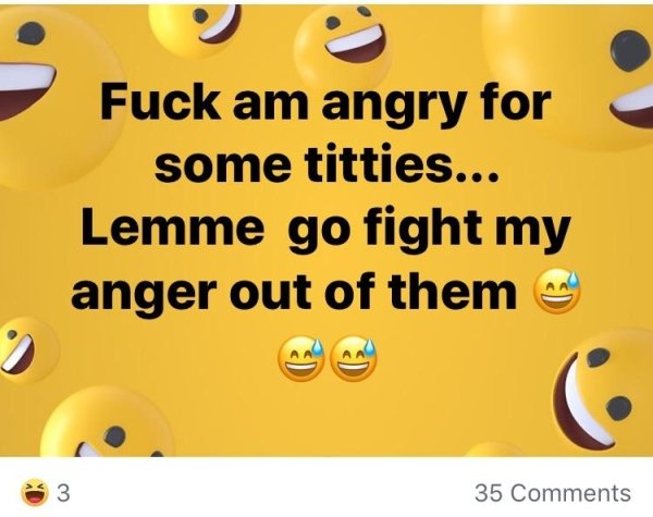 smiley - Fuck am angry for some titties... Lemme go fight my anger out of them 35