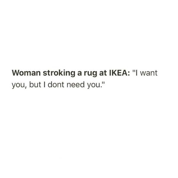 just want to lay in a pile - Woman stroking a rug at Ikea "I want you, but I dont need you."