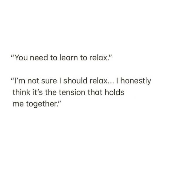 he wasn t there for me - "You need to learn to relax." "I'm not sure I should relax... I honestly think it's the tension that holds me together."