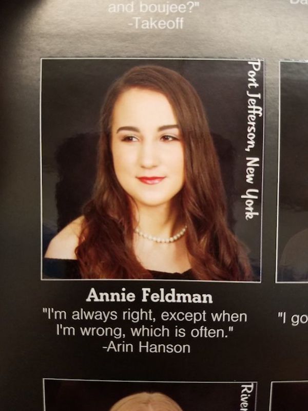 yearbook quote bhad bhabie - and boujee?" Takeoff Port Jefferson, New York Annie Feldman "I'm always right, except when I'm wrong, which is often." Arin Hanson "I ga River
