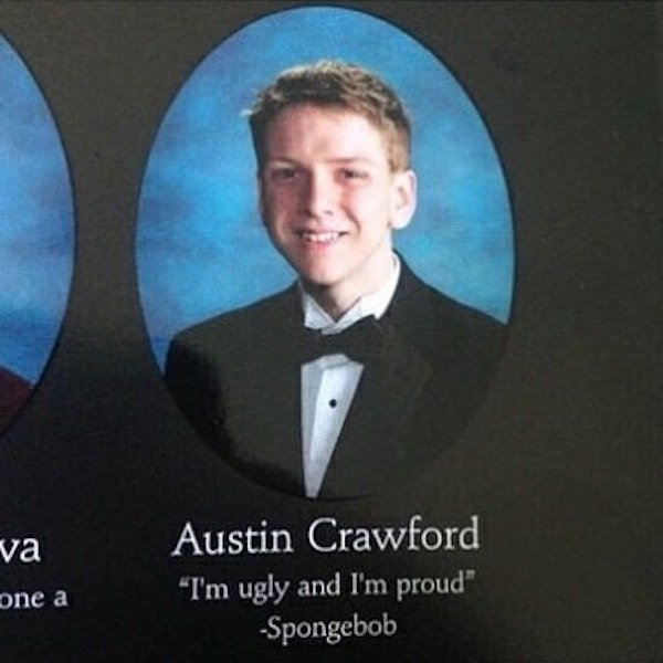 stupid seniors quotes - va Austin Crawford "I'm ugly and I'm proud Spongebob one a