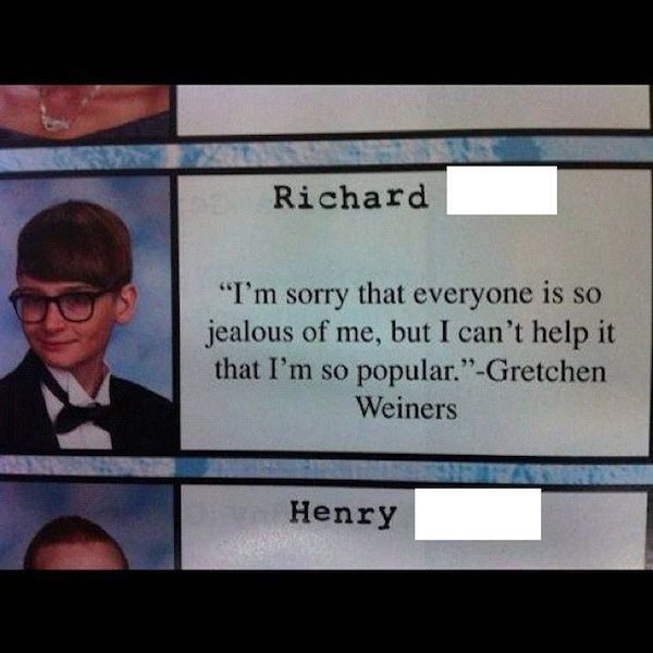 mean girls senior quotes - Richard "I'm sorry that everyone is so jealous of me, but I can't help it that I'm so popular."Gretchen Weiners Henry