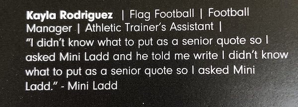angle - Kayla Rodriguez Flag Football Football, Manager Athletic Trainer's Assistant "I didn't know what to put as a senior quote so I asked Mini Ladd and he told me write I didn't know what to put as a senior quote so I asked Mini Ladd." Mini Ladd