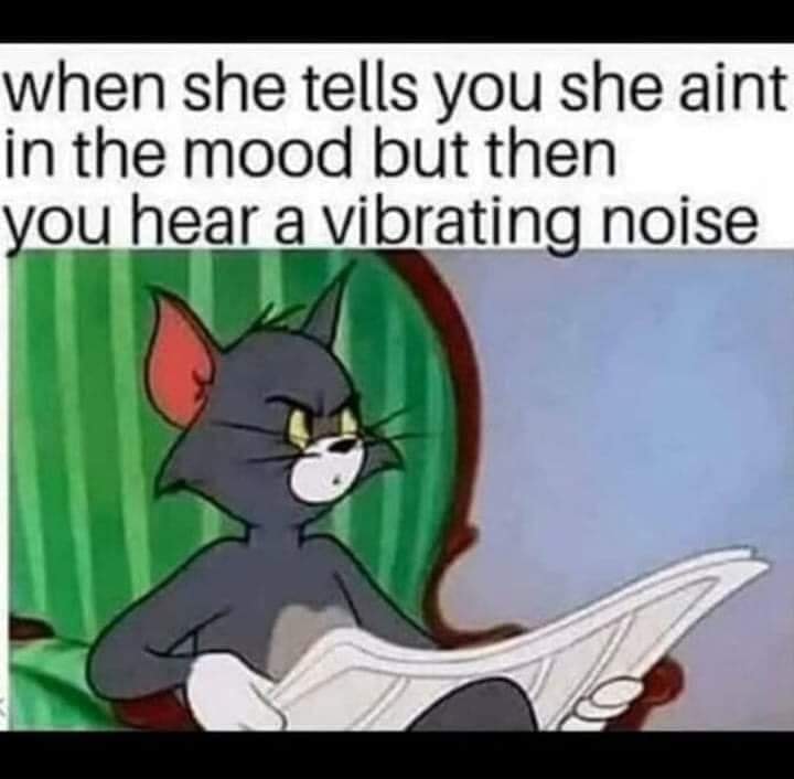 funny memes - meme of life is going too well meme - when she tells you she aint in the mood but then you hear a vibrating noise