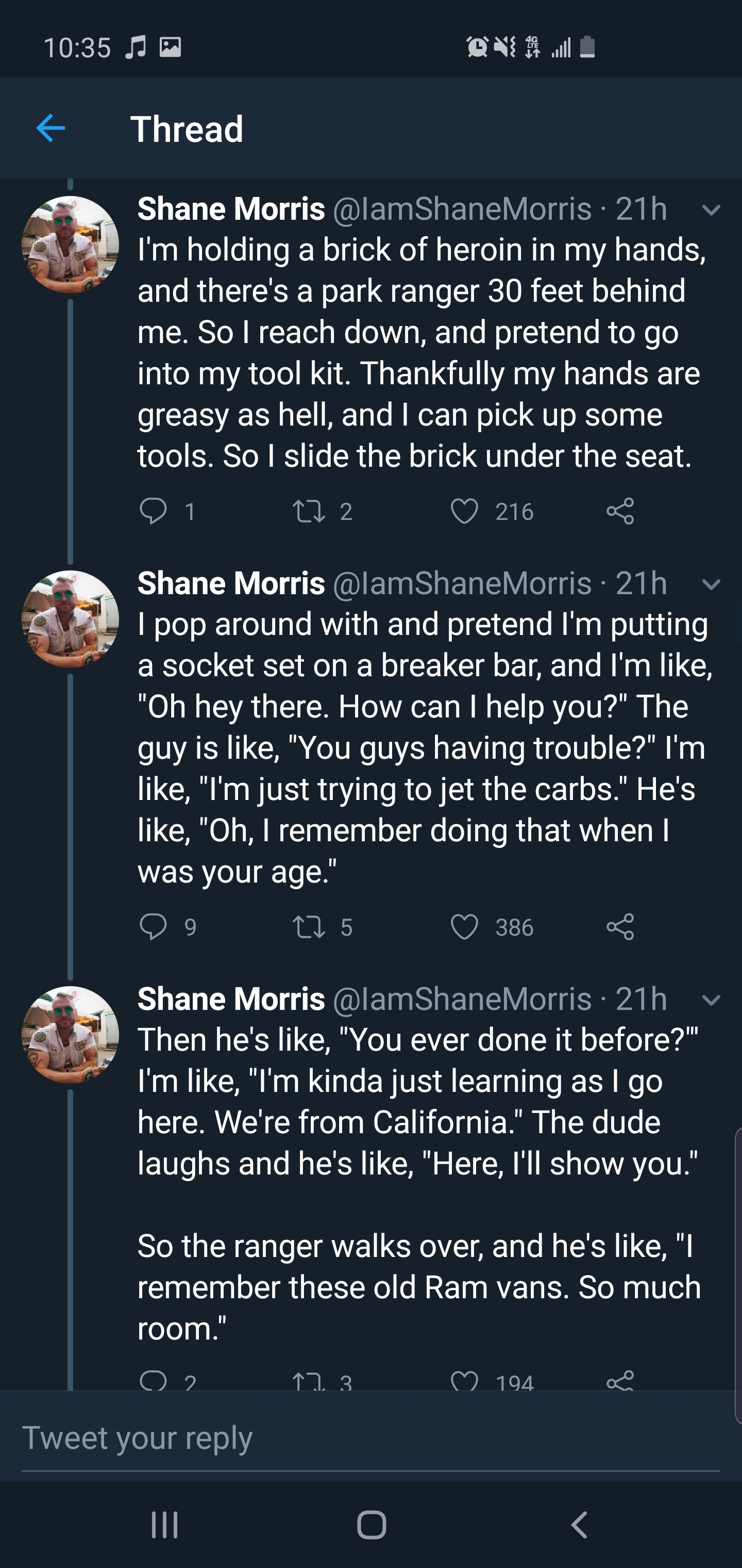 screenshot - P On Thread Shane Morris alamShaneMorris 21h I'm holding a brick of heroin in my hands, and there's a park ranger 30 feet behind me. So I reach down, and pretend to go into my tool kit. Thankfully my hands are greasy as hell, and I can pick u