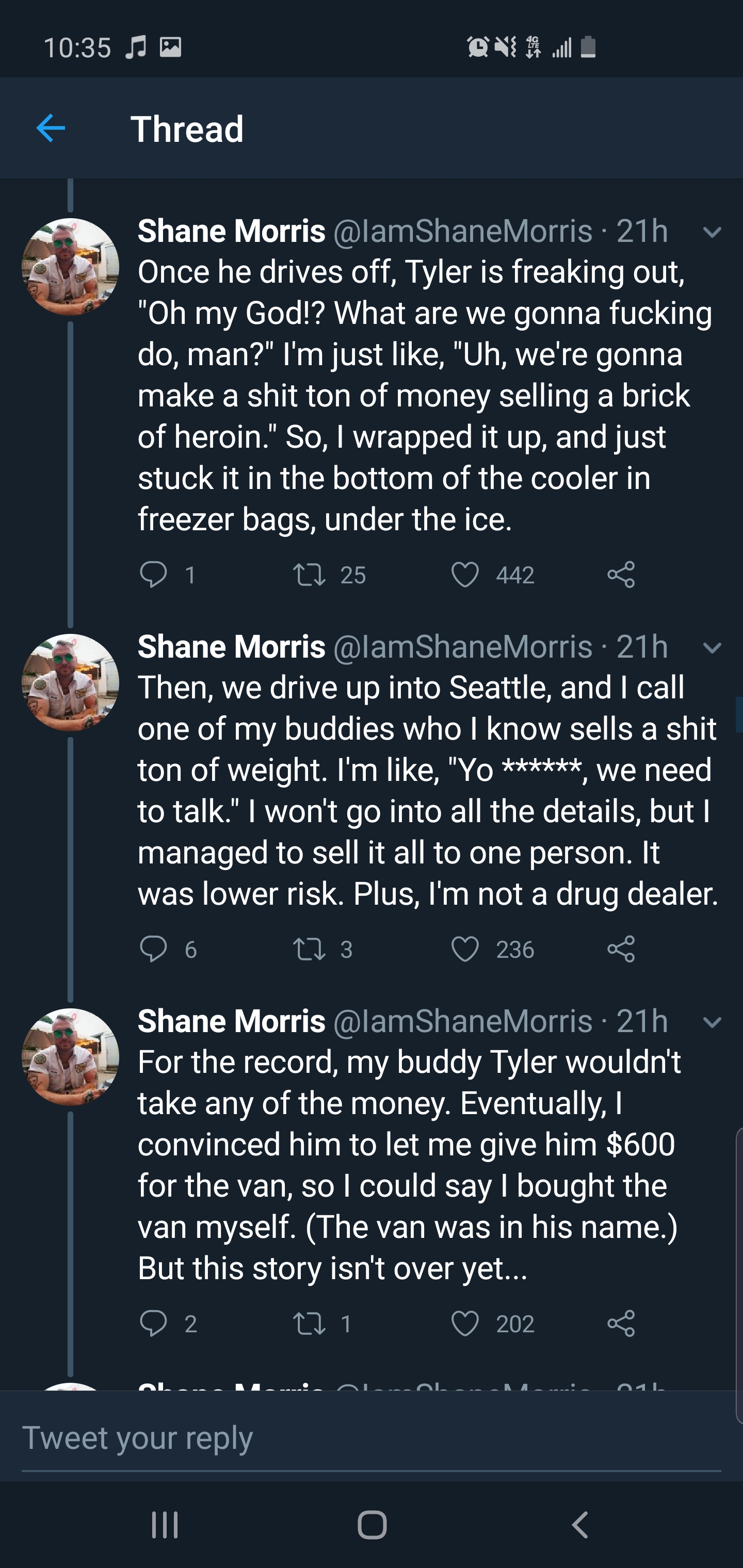 screenshot - 15 Ona Thread Shane Morris 21h Once he drives off, Tyler is freaking out, "Oh my God? What are we gonna fucking do, man?" I'm just , "Uh, we're gonna make a shit ton of money selling a brick of heroin. So, I wrapped it up, and just stuck it i