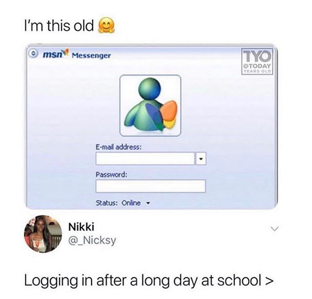 msn sign - I'm this old msn Messenger Tyo Qtoday Years Old Email address Password Status Online Nikki Nikki Logging in after a long day at school >
