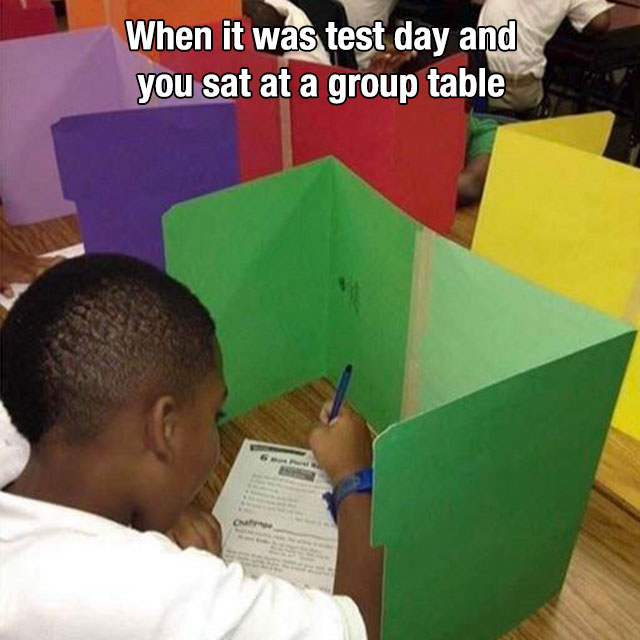 im this old meme - When it was test day and you sat at a group table