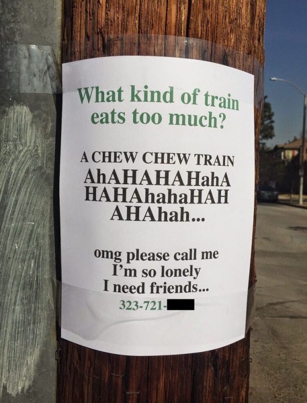 forever alone things you have to laugh - What kind of train eats too much? A Chew Chew Train Ahahahahaha HAHAhahaHAH AHAhah... omg please call me I'm so lonely I need friends... 3237212