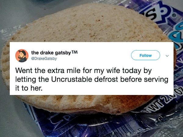 bread - the drake gatsby Tm Went the extra mile for my wife today by letting the Uncrustable defrost before serving it to her.