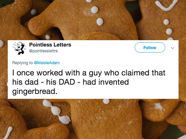 lies people have told - gingerbread - Pointless Letters I once worked with a guy who claimed that his dad his Dad had invented gingerbread.
