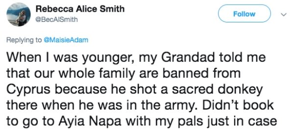 lies people have told - diagram - Rebecca Alice Smith When I was younger, my Grandad told me that our whole family are banned from Cyprus because he shot a sacred donkey there when he was in the army. Didn't book to go to Ayia Napa with my pals just in ca