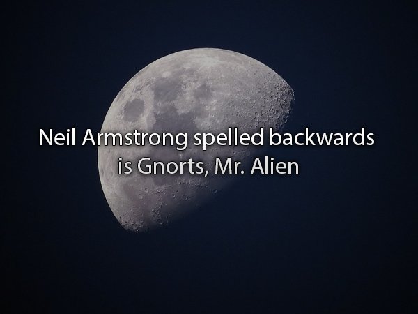 moon - Neil Armstrong spelled backwards is Gnorts, Mr. Alien