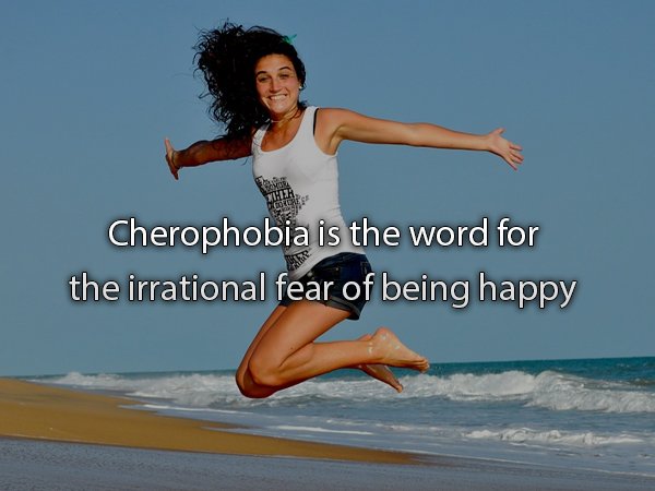 vacation - Cherophobia is the word for the irrational fear of being happy