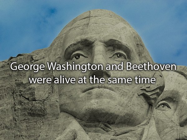 mount rushmore - George Washington and Beethoven were alive at the same time