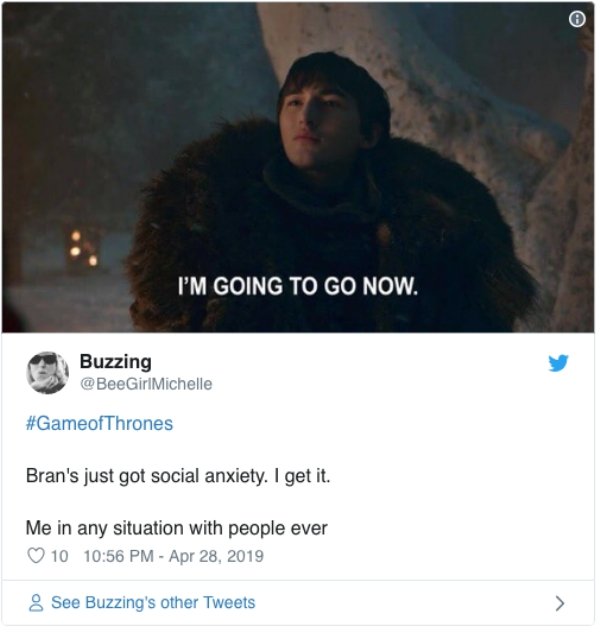 game of thrones meme im going to go - I'M Going To Go Now. Buzzing Bran's just got social anxiety. I get it. Me in any situation with people ever 10 8 See Buzzing's other Tweets