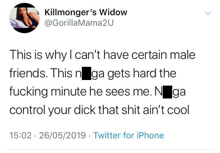 black twitter - angle - Killmonger's Widow This is why I can't have certain male friends. This n ga gets hard the fucking minute he sees me. Nga control your dick that shit ain't cool 26052019. Twitter for iPhone