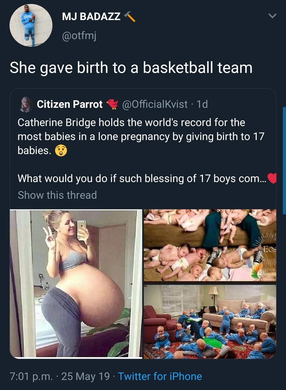 black twitter - too many babies - Mj Badazz She gave birth to a basketball team Citizen Parrot . 1d Catherine Bridge holds the world's record for the most babies in a lone pregnancy by giving birth to 17 babies. What would you do if such blessing of 17 bo