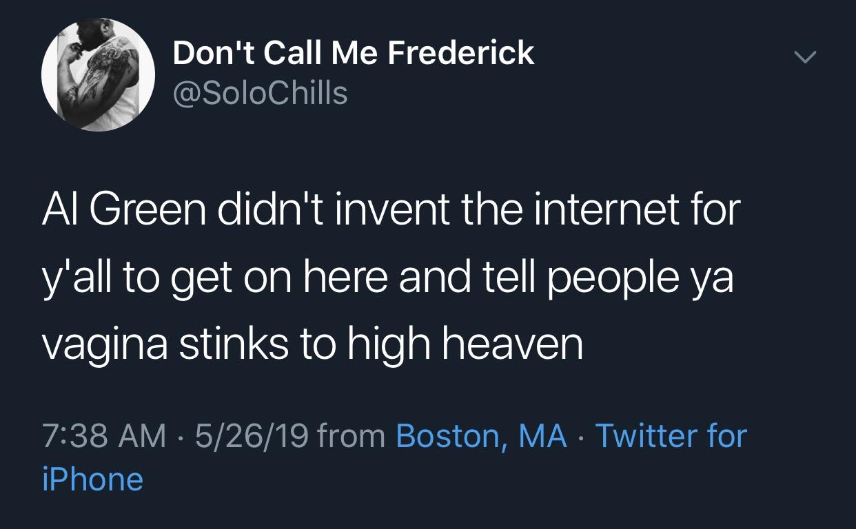 black twitter - Don't Call Me Frederick Al Green didn't invent the internet for y'all to get on here and tell people ya vagina stinks to high heaven 52619 from Boston, Ma Twitter for iPhone