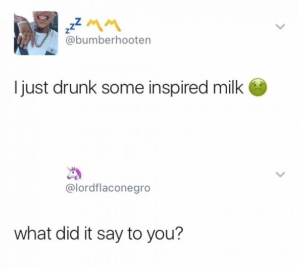 24 I just drunk some inspired milk what did it say to you?