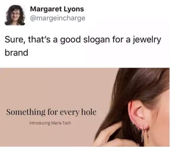 something for every hole - Margaret Lyons Sure, that's a good slogan for a jewelry brand Something for every hole Introducing Maria Tash