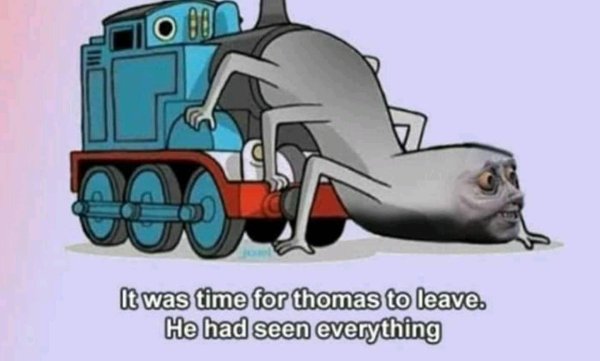 time for thomas to leave meme - It was time for thomas to leave. He had seen everything