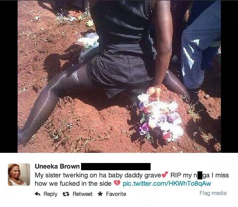 shameless people - Uneeka Brown My sister twerking on ha baby daddy grave Rip my n ga I miss how we fucked in the side pic.twitter.comHKWh To8qAw t7 Retweet Favorite Flag media