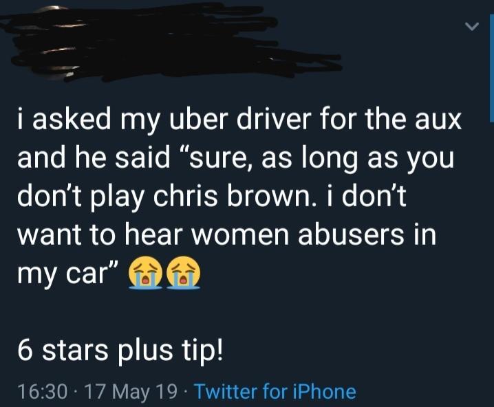 online liars- sky - i asked my uber driver for the aux and he said sure, as long as you don't play chris brown. i don't want to hear women abusers in my car" @ 6 stars plus tip! 17 May 19. Twitter for iPhone