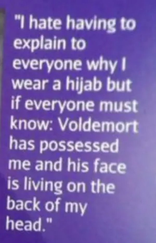 handwriting - "I hate having to explain to everyone why wear a hijab but if everyone must know Voldemort has possessed me and his face is living on the back of my head."