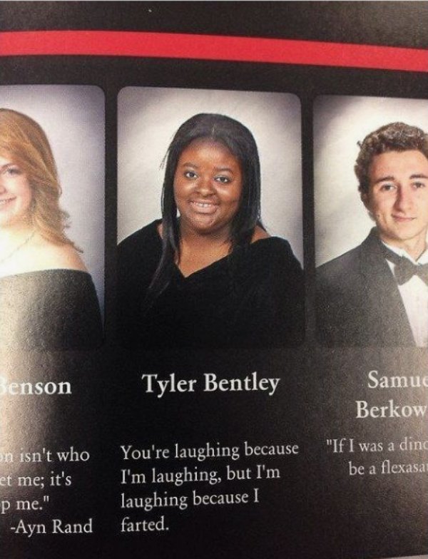 funny yearbook quotes - benson Tyler Bentley Samue Berkow "If I was a ding be a flexasai on isn't who et me; it's p me." Ayn Rand You're laughing because I'm laughing, but I'm laughing because I farted.