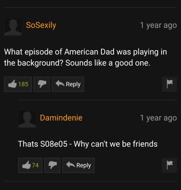 pornhub comment - SoSexily 1 year ago What episode of American Dad was playing in the background? Sounds a good one. 185 Damindenie 1 year ago Thats S08E05 Why can't we be friends 674 A