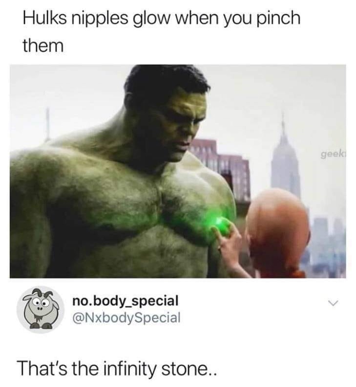 Hulk - Hulks nipples glow when you pinch them geek no.body_special That's the infinity stone..