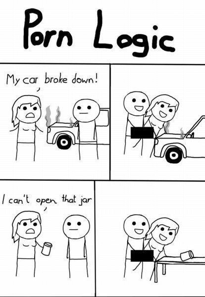 porn logic memes - Porn Logic My car broke down! 17 Ron I can't open that jar|