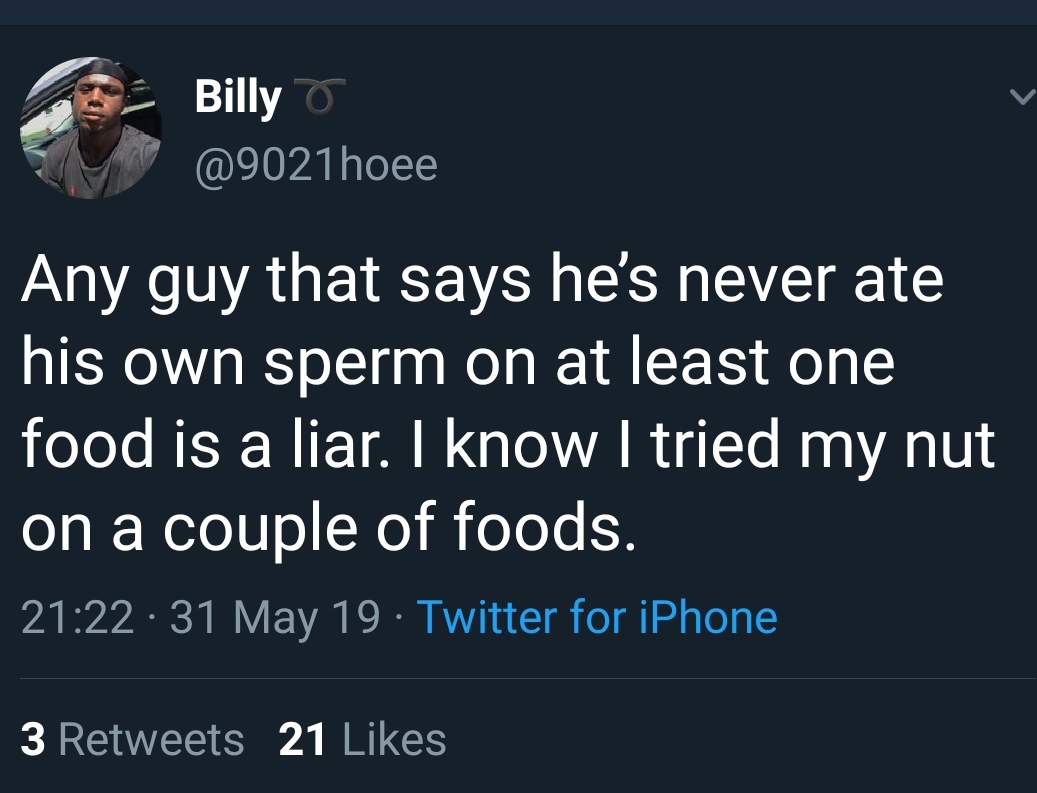 quotes - hos Billy o Any guy that says he's never ate his own sperm on at least one food is a liar. I know I tried my nut on a couple of foods. | 31 May 19 Twitter for iPhone 3 21