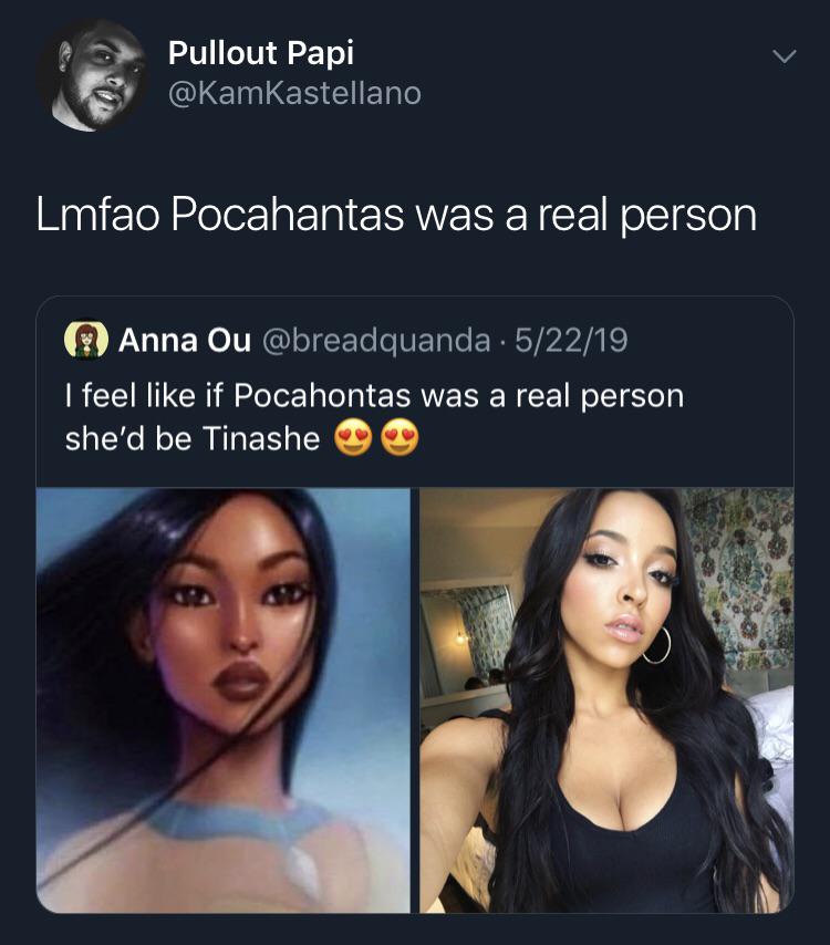Tinashe - Pullout Papi Lmfao Pocahantas was a real person & Anna Ou . 52219 I feel if Pocahontas was a real person she'd be Tinashe