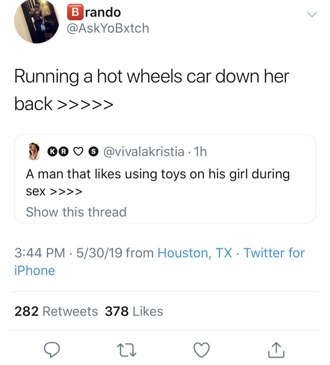 B rando Running a hot wheels car down her back >>>>> 0 0 6 1h A man that using toys on his girl during sex >>>> Show this thread 53019 from Houston, Tx Twitter for iPhone 282 378