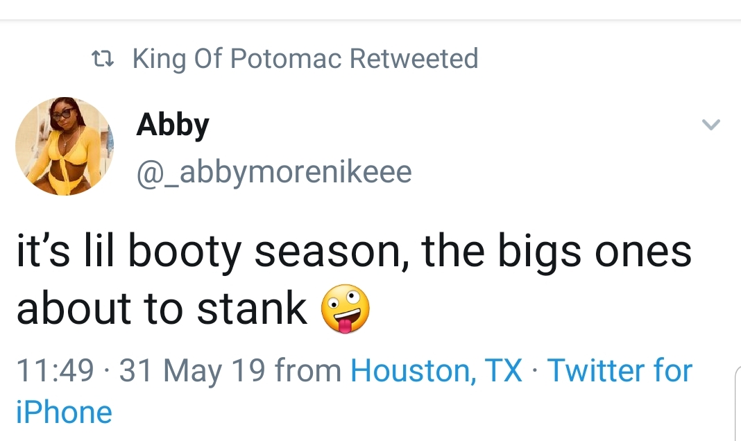 document - 22 King Of Potomac Retweeted Abby it's lil booty season, the bigs ones about to stank 31 May 19 from Houston, Tx Twitter for iPhone