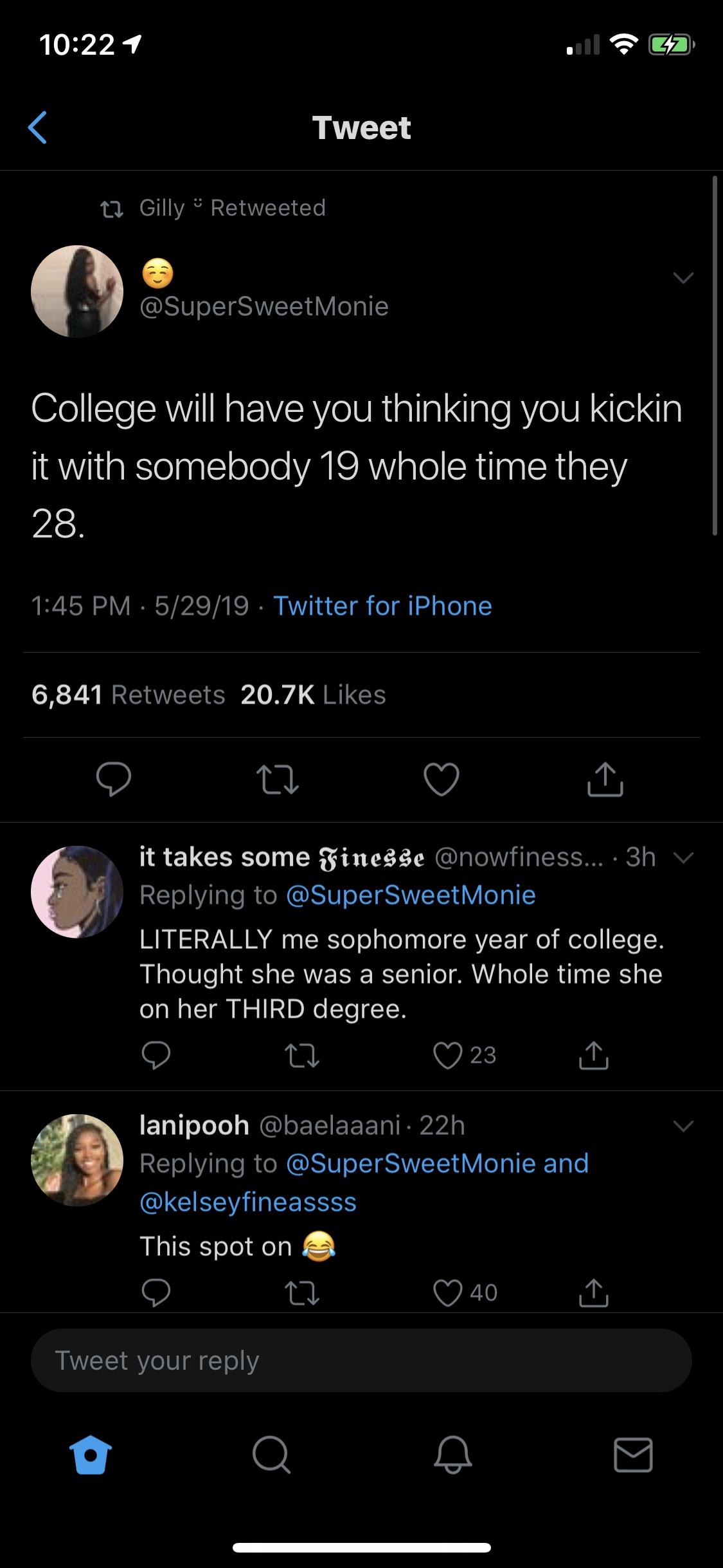 screenshot - Tweet 22 Gilly Retweeted College will have you thinking you kickin it with somebody 19 whole time they 28. . 52919 Twitter for iPhone 6,841 o 27 o 1 it takes some Finesse .... 3h v Literally me sophomore year of college Thought she was a seni