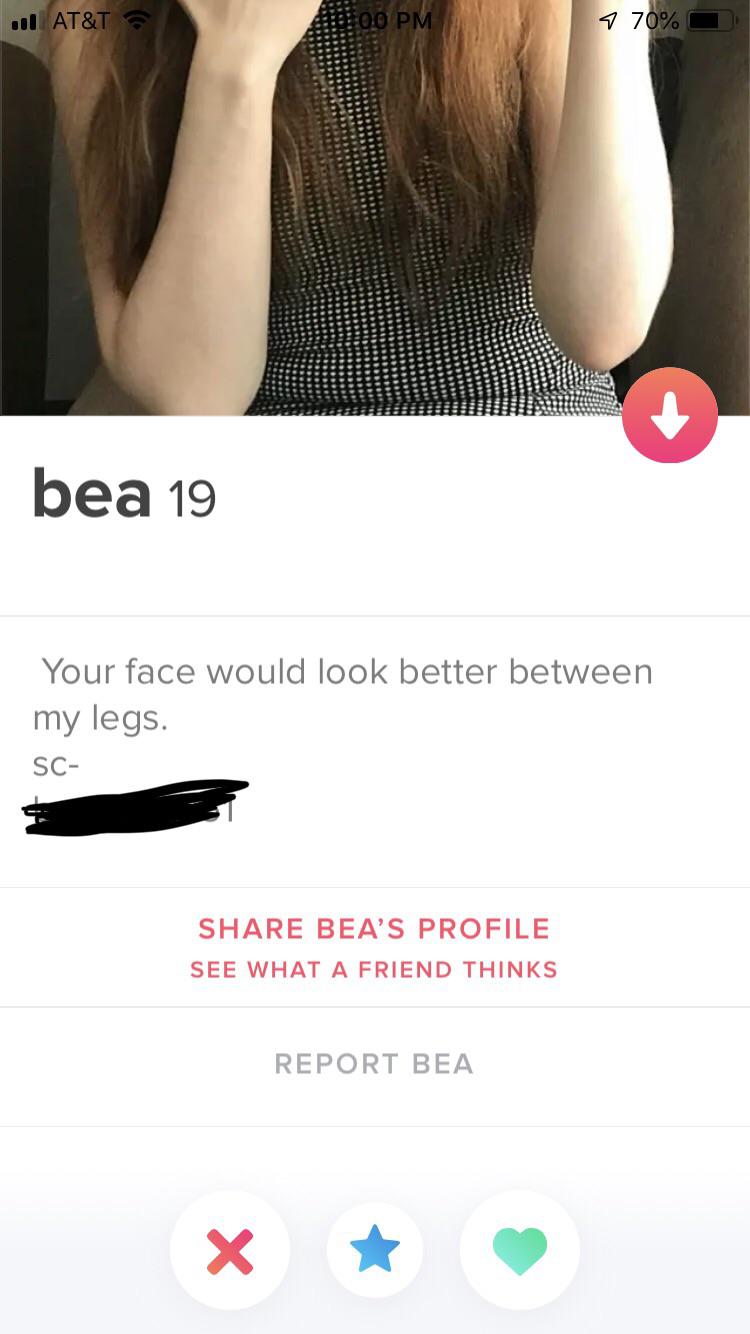 tinder - kethmi tinder - . At&T 300 Pm 4 70% bea 19 Your face would look better between my legs. Sc Bea'S Profile See What A Friend Thinks Report Bea