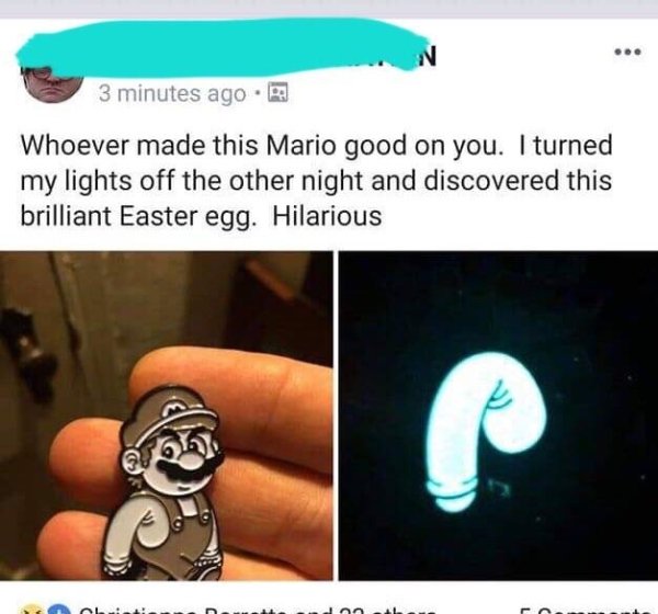 mario with glow in the dark penis - 3 minutes ago . Whoever made this Mario good on you. I turned my lights off the other night and discovered this brilliant Easter egg. Hilarious Old Al