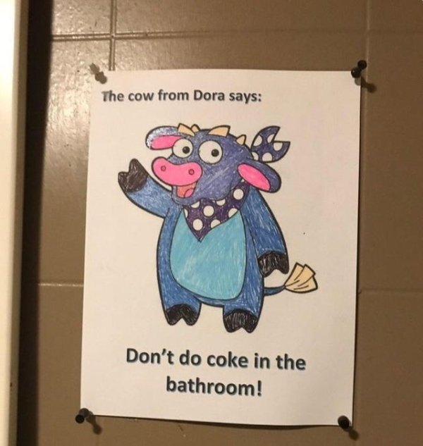 cow from dora says don t do coke in the bathroom - The cow from Dora says Don't do coke in the bathroom!