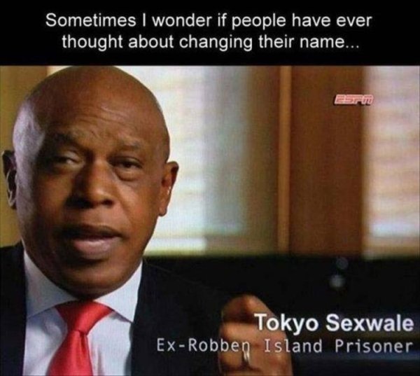 unfortunate names - Sometimes I wonder if people have ever thought about changing their name... Tokyo Sexwale ExRobben Island Prisoner